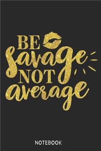 Be savage not average Notebook