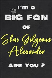 I'm a Big Fan of Shai Gilgeous Alexander Are You ? - Notebook for Notes, Thoughts, Ideas, Reminders, Lists to do, Planning(for basketball lovers, basketball gifts)