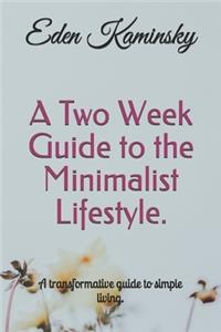 Two Week Guide to the Minimalist Lifestyle: A transformative guide to simple living.