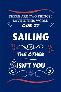 There Are Two Things I Love In This World One Is Sailing The Other Isn't You