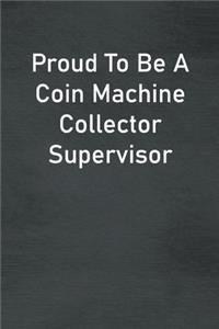 Proud To Be A Coin Machine Collector Supervisor