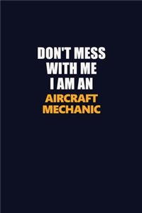 Don't Mess With Me Because I Am An Aircraft Mechanic