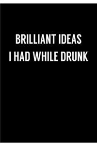 Brilliant Ideas I Had While Drunk