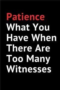 Patience What You Have When There Are Too Many Witnesses