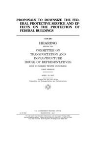 Proposals to downsize the Federal Protective Service and effects on the protection of federal buildings