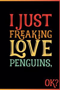 I Just Freaking Love Penguins Ok