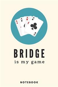 Bridge Is My Game Notebook - A5 Lined Notebook 6 x 9 inches (15.24 x 22.86 cm) - 120 pages