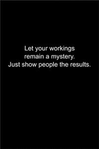 Let your workings remain a mystery.