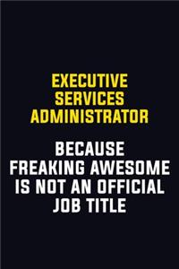 Executive Services Administrator Because Freaking Awesome Is Not An Official Job Title
