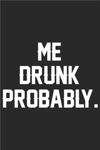 Me drunk probably