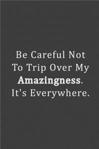 Be Careful Not To Trip Over My Amazingness. It's Everywhere.
