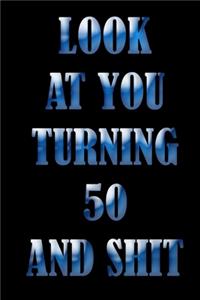 LooK AT YoU TurnninG 50 AnD ShiT