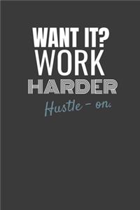 Want It? Work Harder Hustle-On.