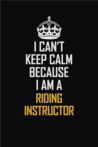 I Can't Keep Calm Because I Am A Riding Instructor