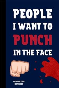 People I Want To Punch In The Face Composition Notebook