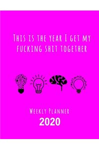 This Is The Year I Get My Fucking Shit Together 2020 Weekly Planner