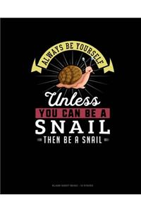 Always Be Yourself Unless You Can Be A Snail Then Be A Snail