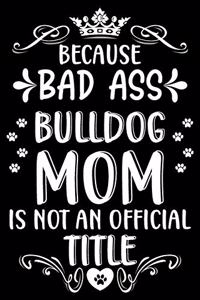 Because bad ass Bulldog mom is not an official title