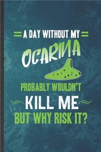 A Day Without My Ocarina Probably Wouldn't Kill Me but Why Risk It