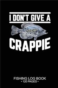 I Don't Give A Crappie Fishing Log Book 120 Pages