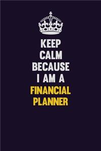 Keep Calm Because I Am A Financial Planner