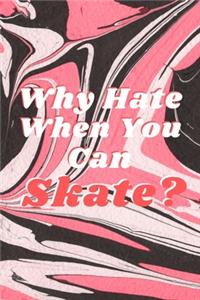 Why Hate When You Can Skate?