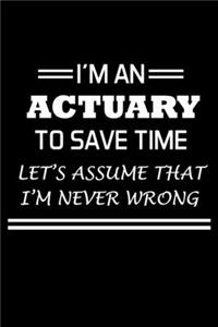 I'm An Actuary To Save Time Let's Assume That I'm Never Wrong