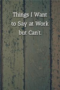 Things I Want to Say at Work but Can't. Notebook
