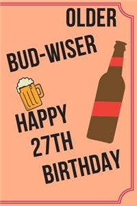 OLDER BUD-WISER HAPPY 27th BIRTHDAY