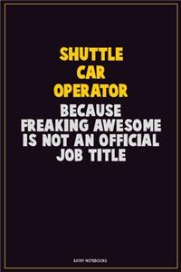Shuttle Car Operator, Because Freaking Awesome Is Not An Official Job Title