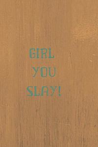 Girl You Slay!