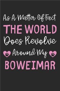 As A Matter Of Fact The World Does Revolve Around My Boweimar