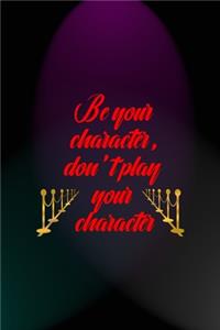 Be Your Character, Don't Play Your Character