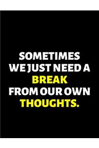 Sometimes We Just Need A Break From Our Own Thoughts
