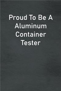 Proud To Be A Aluminum Container Tester