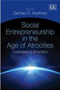 Social Entrepreneurship in the Age of Atrocities: Changing Our World