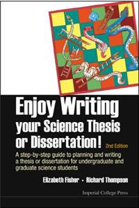 Enjoy Writing Your Science Thesis or Dissertation!: A Step-By-Step Guide to Planning and Writing a Thesis or Dissertation for Undergraduate and Graduate Science Students (2nd Edition)