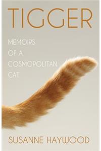 Tigger: Memoirs of a Cosmopolitan Cat