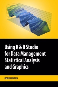 Using R & R Studio for Data Management, Statistical Analysis & Graphics by Ronin Myers