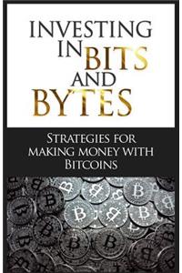 Investing in Bits and Bytes: Strategies for Making Money with Bitcoins