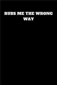 Rubs Me the Wrong Way