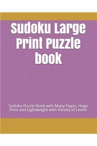 Sudoku Large Print Puzzle book: Sudoku Puzzle Book with Many Pages, Huge Print and Lightweight with Variety of Levels