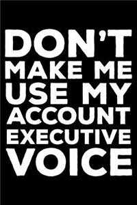 Don't Make Me Use My Account Executive Voice