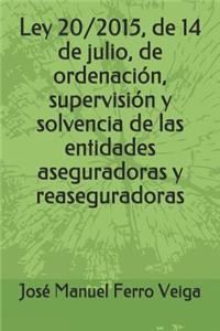 Ley 20/2015, de 14 de Julio, de Ordenación, Supervisión Y Solvencia de Las Entidades Aseguradoras Y Reaseguradoras