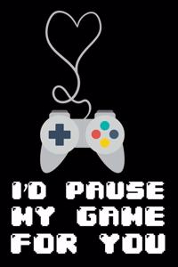 I'd Pause My Game for You