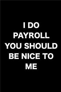 I Do Payroll, You Should Be Nice to Me: Notebook, Ruled, Funny Journal for Work, Notebook for Colleagues, Co-Worker, Hr, Accounting
