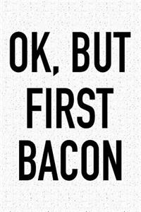 Ok, But First Bacon