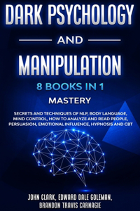 Dark Psychology and Manipulation - 8 Books in 1 Mastery