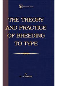 The Theory And Practice Of Breeding To Type And Its Application To The Breeding Of Dogs, Farm Animals, Cage Birds And Other Small Pets