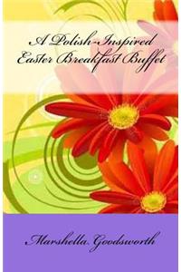 A Polish-Inspired Easter Breakfast Buffet